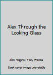 Paperback Alex Through the Looking Glass Book