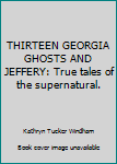 Hardcover THIRTEEN GEORGIA GHOSTS AND JEFFERY: True tales of the supernatural. [Unknown] Book
