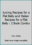 Paperback Juicing Recipes for a Flat Belly and Italian Recipes for a Flat Belly : 2 Book Combo Book
