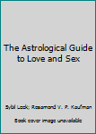 The Astrological Guide to Love and Sex