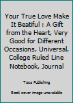 Paperback Your True Love Make It Beatiful : A Gift from the Heart, Very Good for Different Occasions, Universal, College Ruled Line Notebook, Journal Book