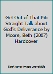 Hardcover Get Out of That Pit: Straight Talk about God's Deliverance by Moore, Beth (2007) Hardcover Book