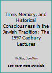 Hardcover Time, Memory, and Historical Consciousness in the Jewish Tradition: The 1997 Cadbury Lectures Book