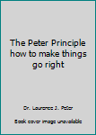 Paperback The Peter Principle how to make things go right Book