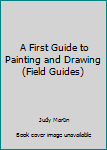 Hardcover A First Guide to Painting and Drawing (Field Guides) Book