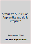 Paperback Arthur Va Sur le Pot : Apprentissage de la Propret? [French] Book