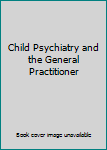 Hardcover Child Psychiatry and the General Practitioner Book