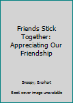 Hardcover Friends Stick Together: Appreciating Our Friendship Book
