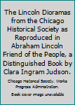 The Lincoln Dioramas from the Chicago Historical Society as Reproduced in Abraham Lincoln Friend of the People, a Distinguished Book by Clara Ingram Judson.