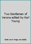 Two Gentlemen of Verona edited by Karl Young