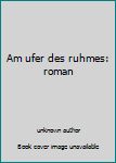 Unknown Binding Am ufer des ruhmes: roman Book