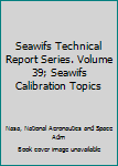 SeaWiFS Technical Report Series. Volume 39; SeaWiFS Calibration Topics