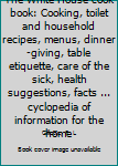 The White House cook book: Cooking, toilet and household recipes, menus, dinner-giving, table etiquette, care of the sick, health suggestions, facts ... cyclopedia of information for the home