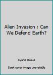 Paperback Alien Invasion : Can We Defend Earth? Book