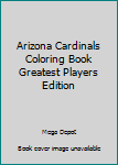 Arizona Cardinals Coloring Book Greatest Players Edition