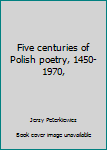 Paperback Five centuries of Polish poetry, 1450-1970, Book
