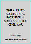 The Hunley: Submarines, Sacrifice, and Success in the Civil War