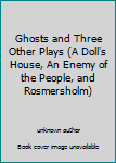 Ghosts and Three Other Plays