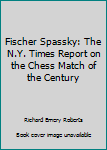 Unknown Binding Fischer Spassky: The N.Y. Times Report on the Chess Match of the Century Book