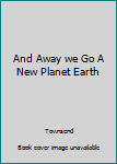 Paperback And Away we Go A New Planet Earth Book