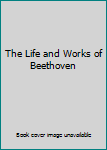 Hardcover The Life and Works of Beethoven Book