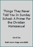 Paperback Things They Never Told You In Sunday School: A Primer For the Christian Homosexual Book