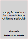 Unknown Binding Happy Dromedary - from Weekly Reader Childrens Book Club Book