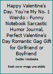 Paperback Happy Valentine's Day. You're My No. 1 Weirdo : Funny Notebook Sarcastic Humor Journal, Perfect Valentine's Day Romantic Gag Gift for Girlfriend or Boyfriend Book