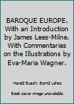 Hardcover BAROQUE EUROPE. With an Introduction by James Lees-Milne. With Commentaries on the Illustrations by Eva-Maria Wagner. Book