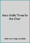 Unknown Binding Nero Wolfe Three for the Chair Book