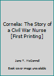 Hardcover Cornelia: The Story of a Civil War Nurse [First Printing] Book