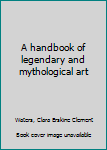 A handbook of legendary and mythological art