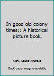 Unknown Binding In good old colony times;: A historical picture book, Book