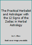The Practical Herbalist and Astrologer with the 12 Signs of the Zodiac in Herbal Astrology
