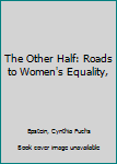 Hardcover The Other Half: Roads to Women's Equality, Book