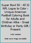 Paperback Super Bowl 50 - All 32 NFL Logos to Color : Unique American Football Coloring Book for Adults and Children Alike - Great Birthday or Party Gift / Present Book