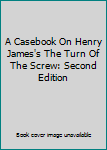 Unknown Binding A Casebook On Henry James's The Turn Of The Screw: Second Edition Book