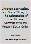 Hardcover Christian Eschatology and Social Thought: The Relationship of the Ultimate Community to the Present Social Order Book