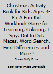 Christmas Activity Book for Kids Ages 4-8 : A Fun Kid Workbook Game for Learning, Coloring, I Spy, Dot to Dot, Mazes, Word Search, Find Differences and More !