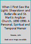 Hardcover When I First Saw the Light: Shearstown and Butlerville and St. Mark's Anglican Church, 1898-1998: A Personal, Spiritual and Temporal Memoir Book