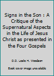 Signs in the Son : A Critique of the Supernatural Aspects in the Life of Jesus Christ as presented in the Four Gospels