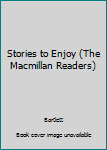 Hardcover Stories to Enjoy (The Macmillan Readers) Book