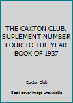 Hardcover THE CAXTON CLUB, SUPLEMENT NUMBER FOUR TO THE YEAR BOOK OF 1937 Book