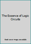 Paperback The Essence of Logic Circuits Book