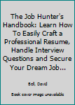 Paperback The Job Hunter's Handbook: Learn How To Easily Craft a Professional Resume, Handle Interview Questions and Secure Your Dream Job... Book