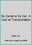 Hardcover By Camel or by Car: A Look at Transportation Book