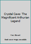 Unknown Binding Crystal Cave: The Magnificent Arthurian Legend Book