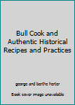 Hardcover Bull Cook and Authentic Historical Recipes and Practices Book