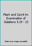 Hardcover Flesh and Spirit An Examination of Galations 5.19 - 23 Book