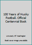 Unknown Binding 100 Years of Husky Football. Official Centennial Book